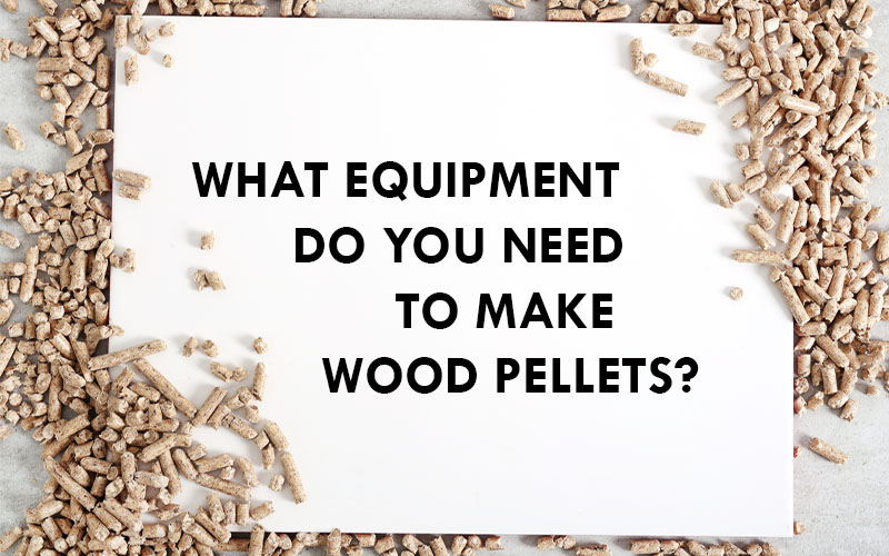 what equipment do you need to make wood pellets